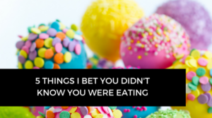 5 things I bet you didn't know you were eating