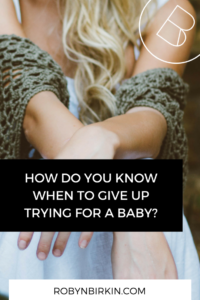 How do you know when to give up trying for a baby?