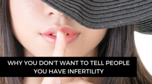 Why you don't want to tell people you have infertility