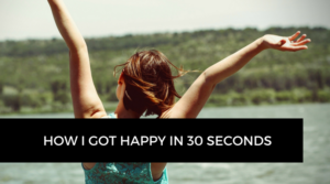 How I got happy in 30 seconds