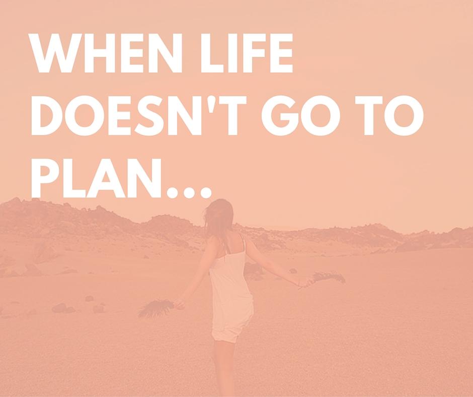 When life doesn't go to plan...
