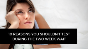 10 reasons you shouldn't test during the two week wait