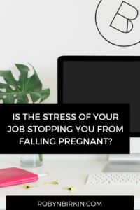 Is the stress of your job stopping you from falling pregnant?