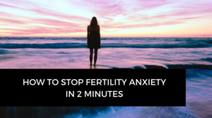 Stop Fertility Anxiety in 2 minutes