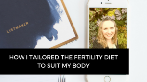 How I tailored the Fertility Diet to suit my body