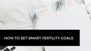 How to set SMART fertility goals