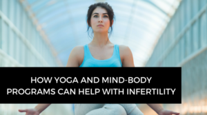 How yoga and mind-body programs can help with infertility