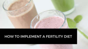 5 Tips to Help you Implement a Fertility Diet