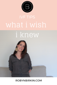 IVF tips - what I wish I knew, Robyn Birkin, Author, Podcast Host, Eternal Optimist