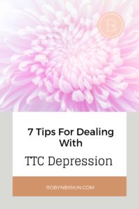 7 Tips For Dealing with TTC Depression | Robyn Birkin | Author, Podcaster, Eternal Optimist